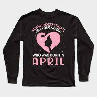 Never Underestimate An Older Woman Who Was Born In April Happy Birthday To Me Nana Mom Daughter Long Sleeve T-Shirt